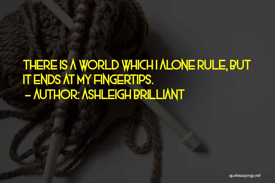 Ashleigh Brilliant Quotes: There Is A World Which I Alone Rule, But It Ends At My Fingertips.
