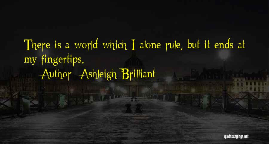 Ashleigh Brilliant Quotes: There Is A World Which I Alone Rule, But It Ends At My Fingertips.