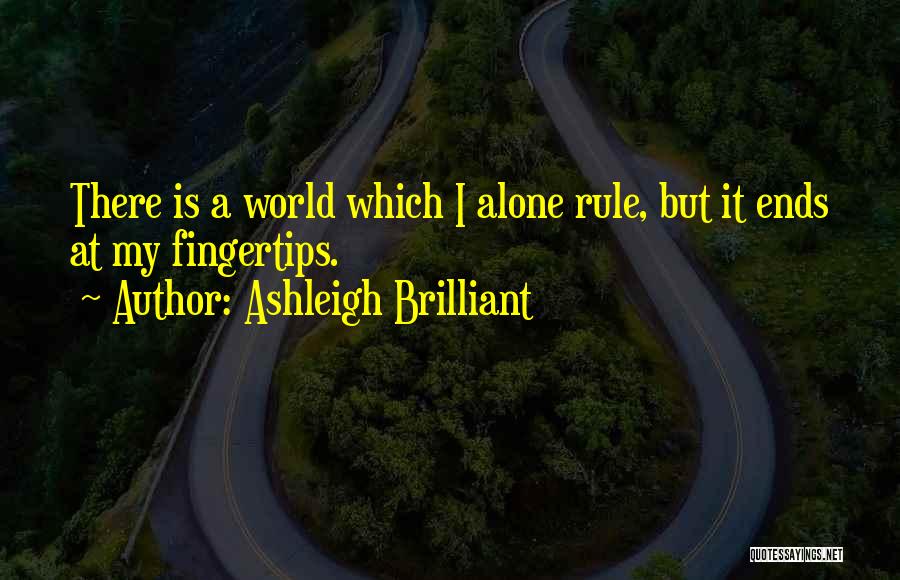 Ashleigh Brilliant Quotes: There Is A World Which I Alone Rule, But It Ends At My Fingertips.