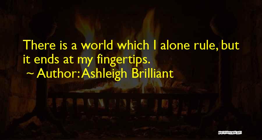 Ashleigh Brilliant Quotes: There Is A World Which I Alone Rule, But It Ends At My Fingertips.