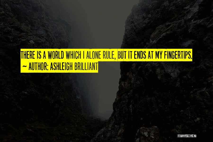 Ashleigh Brilliant Quotes: There Is A World Which I Alone Rule, But It Ends At My Fingertips.