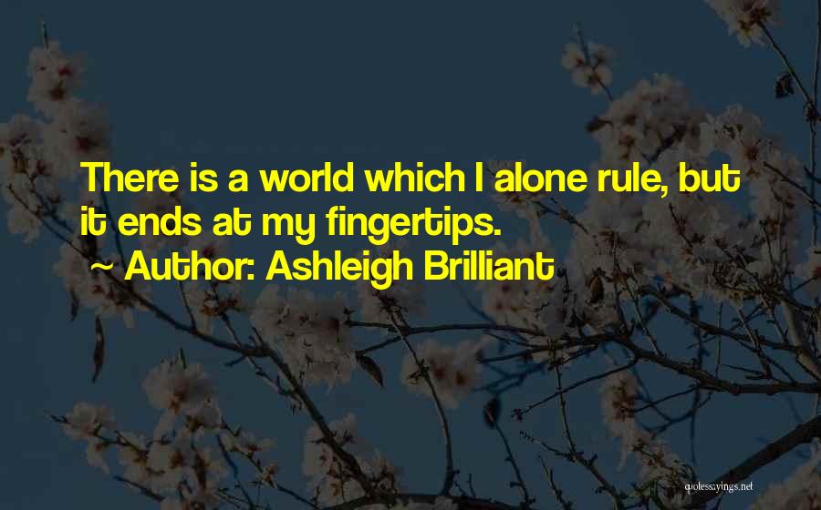 Ashleigh Brilliant Quotes: There Is A World Which I Alone Rule, But It Ends At My Fingertips.