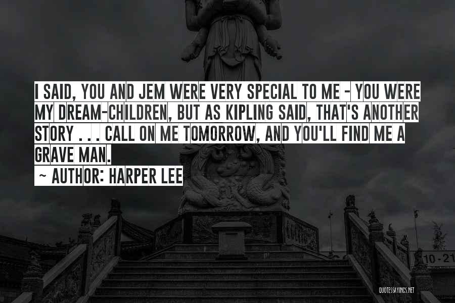 Harper Lee Quotes: I Said, You And Jem Were Very Special To Me - You Were My Dream-children, But As Kipling Said, That's