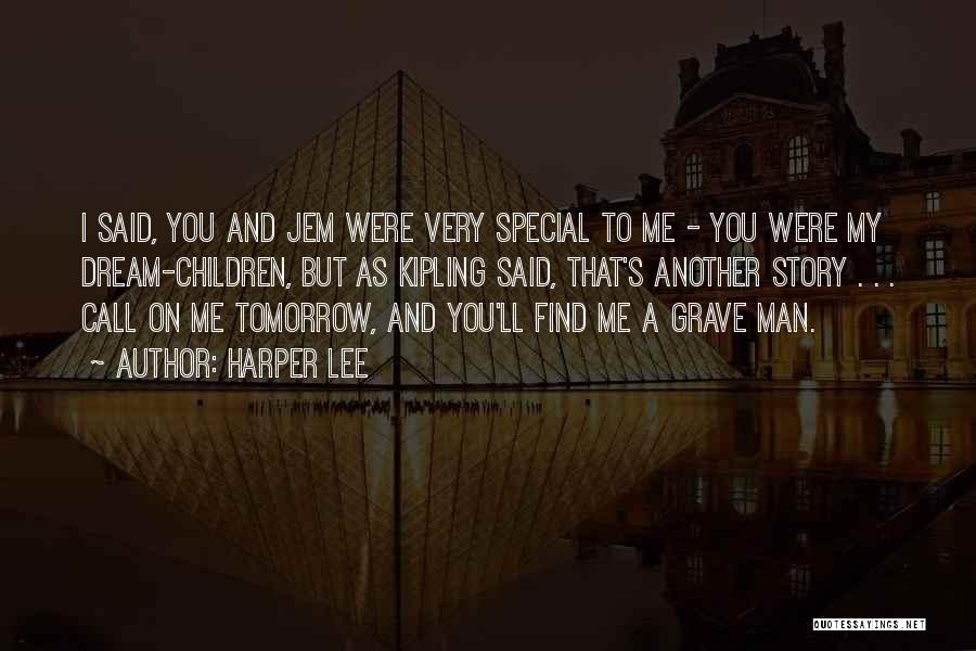 Harper Lee Quotes: I Said, You And Jem Were Very Special To Me - You Were My Dream-children, But As Kipling Said, That's