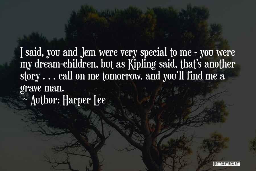 Harper Lee Quotes: I Said, You And Jem Were Very Special To Me - You Were My Dream-children, But As Kipling Said, That's
