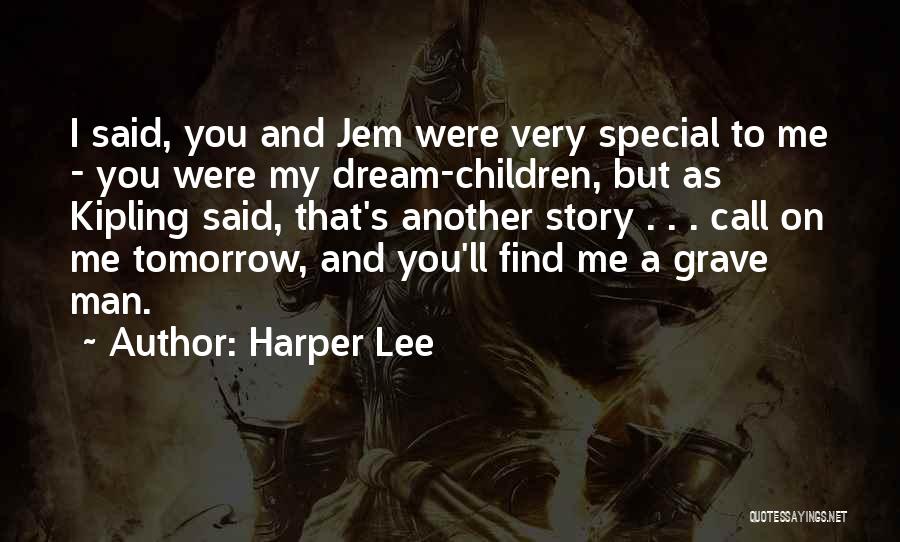 Harper Lee Quotes: I Said, You And Jem Were Very Special To Me - You Were My Dream-children, But As Kipling Said, That's