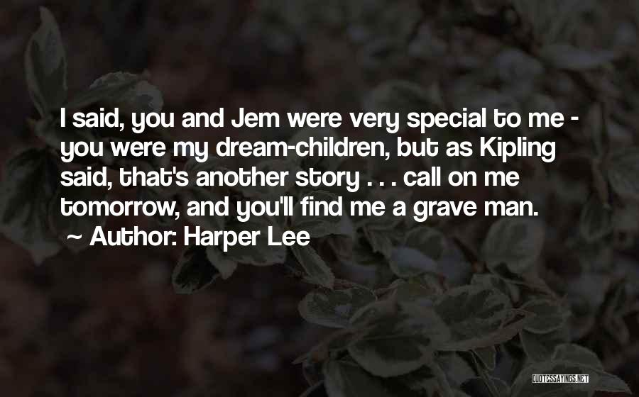Harper Lee Quotes: I Said, You And Jem Were Very Special To Me - You Were My Dream-children, But As Kipling Said, That's