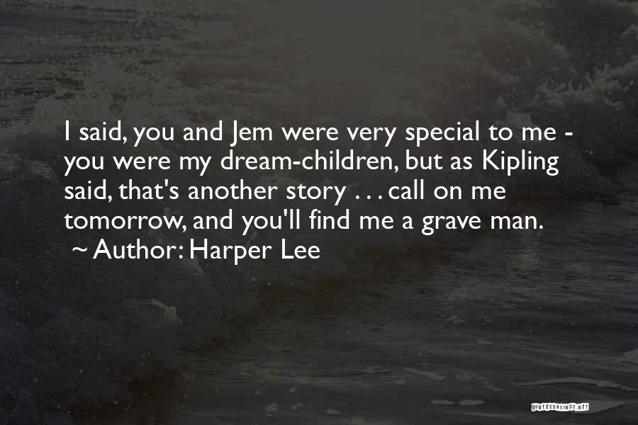 Harper Lee Quotes: I Said, You And Jem Were Very Special To Me - You Were My Dream-children, But As Kipling Said, That's