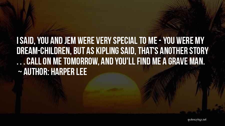 Harper Lee Quotes: I Said, You And Jem Were Very Special To Me - You Were My Dream-children, But As Kipling Said, That's