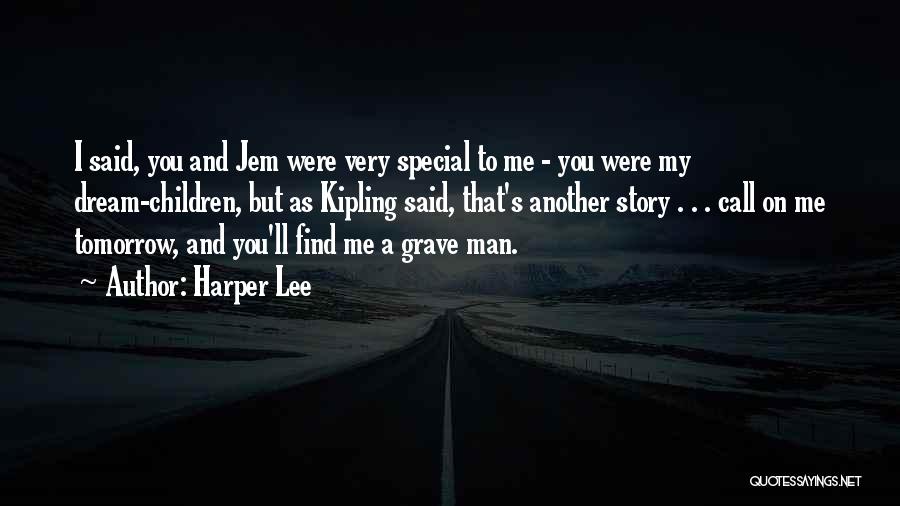 Harper Lee Quotes: I Said, You And Jem Were Very Special To Me - You Were My Dream-children, But As Kipling Said, That's