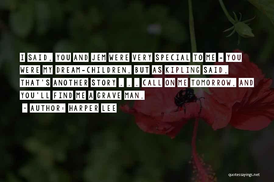 Harper Lee Quotes: I Said, You And Jem Were Very Special To Me - You Were My Dream-children, But As Kipling Said, That's