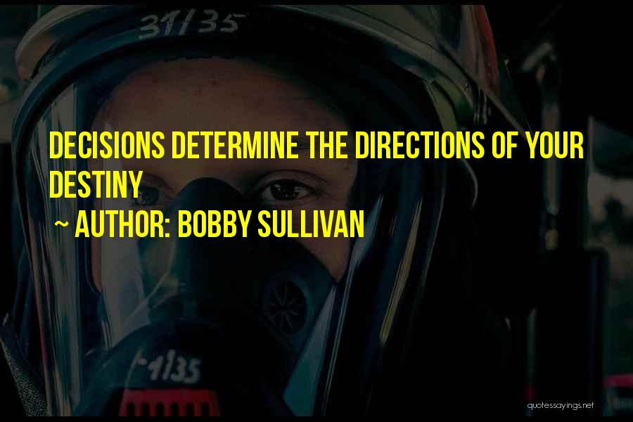 Bobby Sullivan Quotes: Decisions Determine The Directions Of Your Destiny