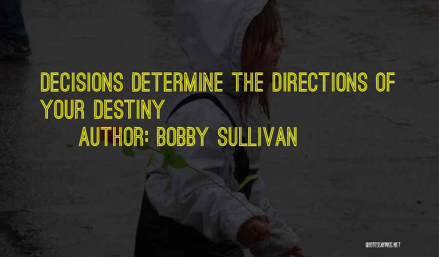 Bobby Sullivan Quotes: Decisions Determine The Directions Of Your Destiny