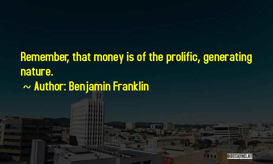 Benjamin Franklin Quotes: Remember, That Money Is Of The Prolific, Generating Nature.