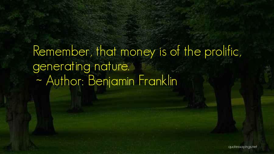 Benjamin Franklin Quotes: Remember, That Money Is Of The Prolific, Generating Nature.