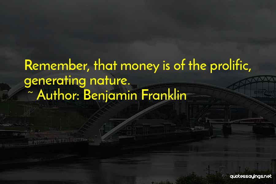 Benjamin Franklin Quotes: Remember, That Money Is Of The Prolific, Generating Nature.