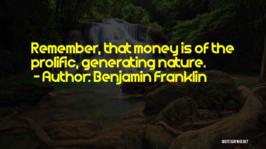 Benjamin Franklin Quotes: Remember, That Money Is Of The Prolific, Generating Nature.