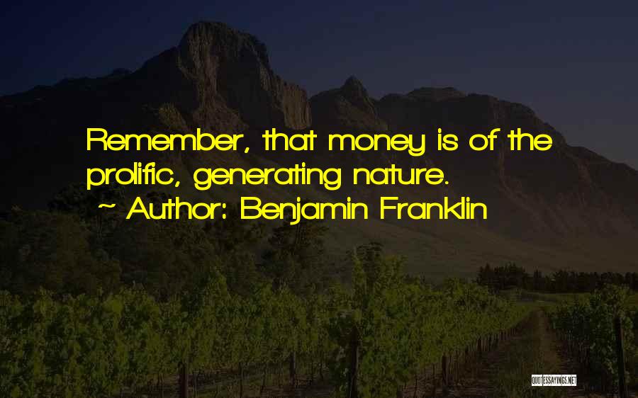 Benjamin Franklin Quotes: Remember, That Money Is Of The Prolific, Generating Nature.