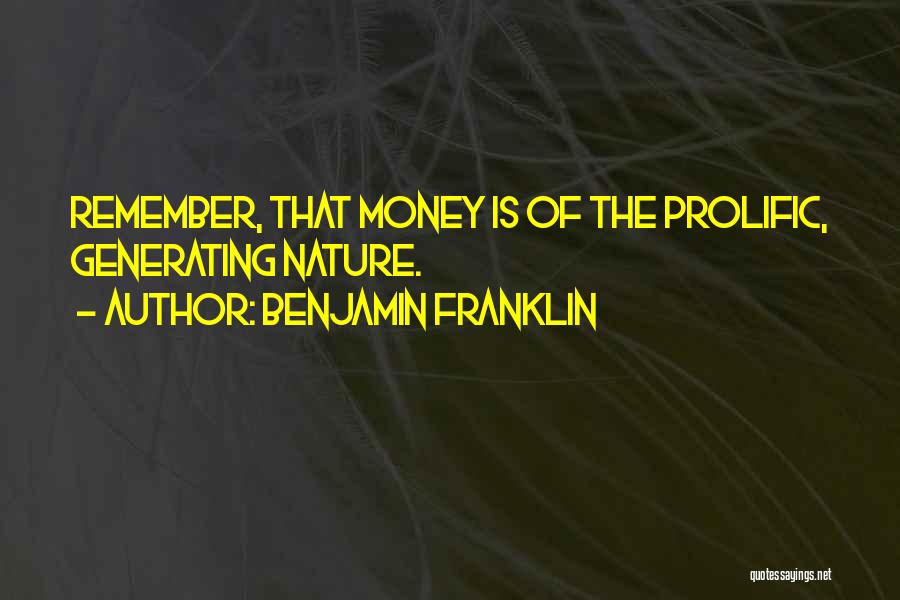 Benjamin Franklin Quotes: Remember, That Money Is Of The Prolific, Generating Nature.