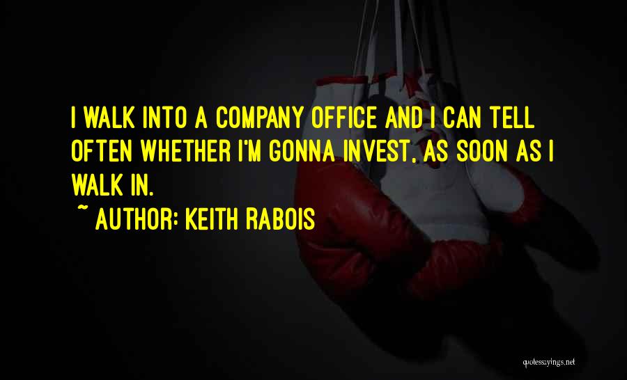 Keith Rabois Quotes: I Walk Into A Company Office And I Can Tell Often Whether I'm Gonna Invest, As Soon As I Walk