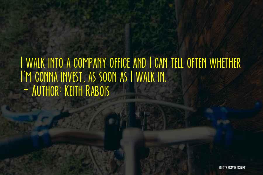 Keith Rabois Quotes: I Walk Into A Company Office And I Can Tell Often Whether I'm Gonna Invest, As Soon As I Walk