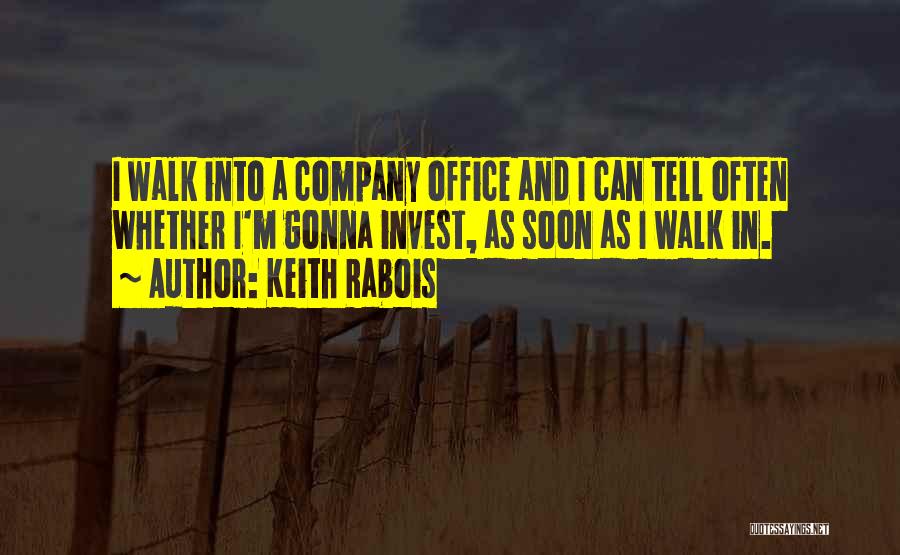 Keith Rabois Quotes: I Walk Into A Company Office And I Can Tell Often Whether I'm Gonna Invest, As Soon As I Walk