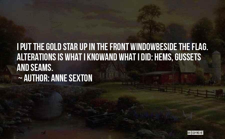 Anne Sexton Quotes: I Put The Gold Star Up In The Front Windowbeside The Flag. Alterations Is What I Knowand What I Did: