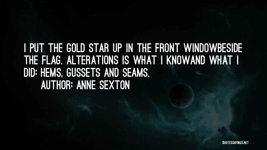 Anne Sexton Quotes: I Put The Gold Star Up In The Front Windowbeside The Flag. Alterations Is What I Knowand What I Did: