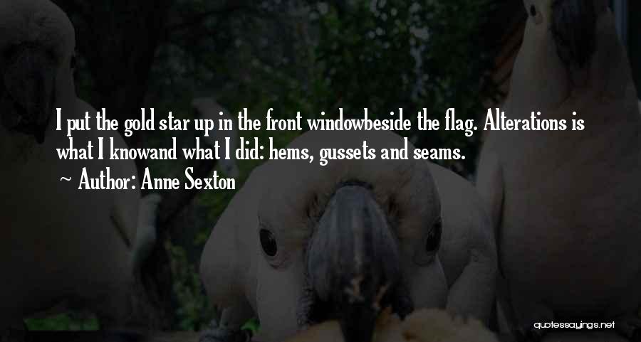 Anne Sexton Quotes: I Put The Gold Star Up In The Front Windowbeside The Flag. Alterations Is What I Knowand What I Did: