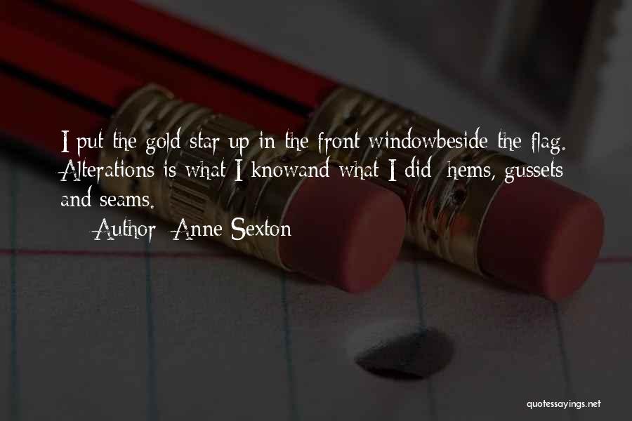 Anne Sexton Quotes: I Put The Gold Star Up In The Front Windowbeside The Flag. Alterations Is What I Knowand What I Did: