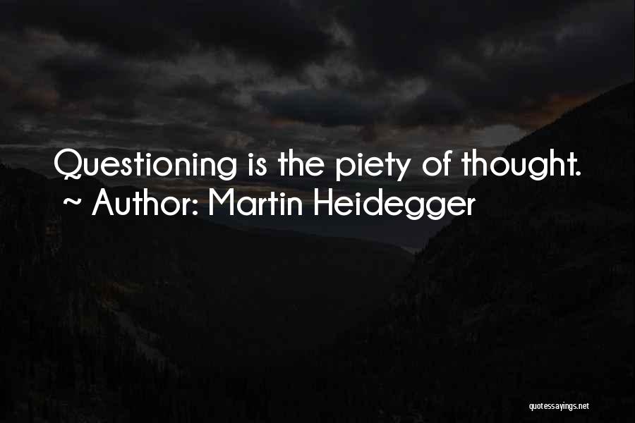 Martin Heidegger Quotes: Questioning Is The Piety Of Thought.