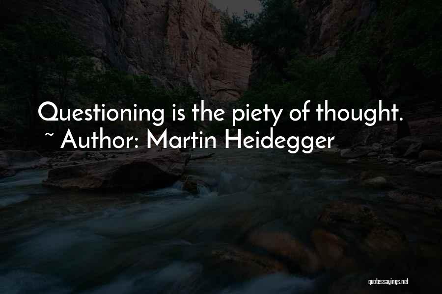 Martin Heidegger Quotes: Questioning Is The Piety Of Thought.