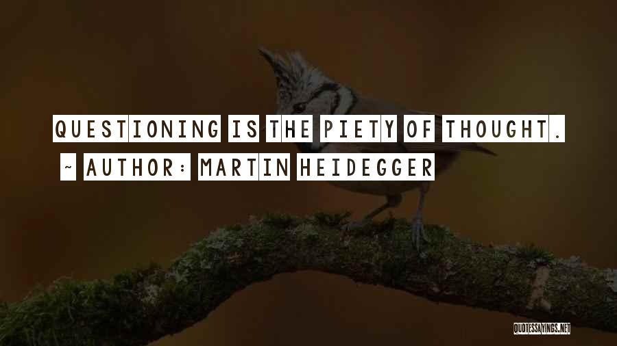 Martin Heidegger Quotes: Questioning Is The Piety Of Thought.