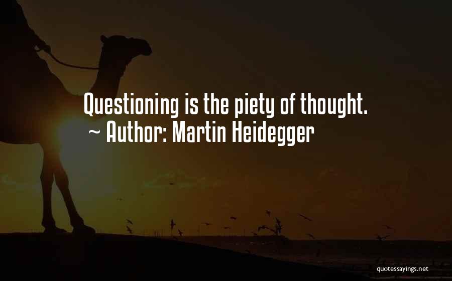 Martin Heidegger Quotes: Questioning Is The Piety Of Thought.