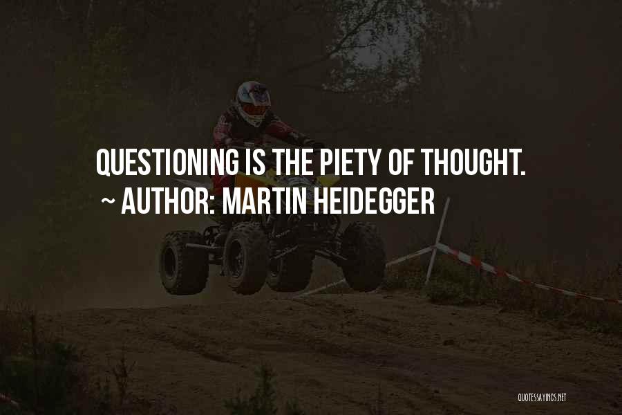 Martin Heidegger Quotes: Questioning Is The Piety Of Thought.