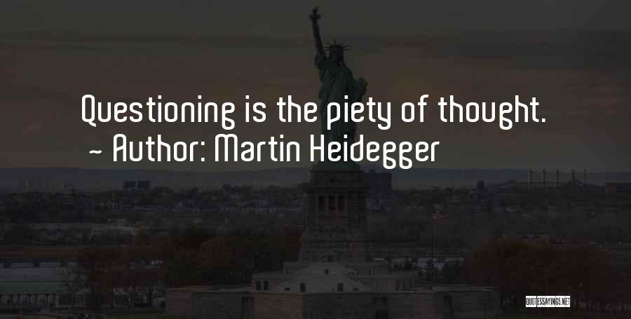 Martin Heidegger Quotes: Questioning Is The Piety Of Thought.