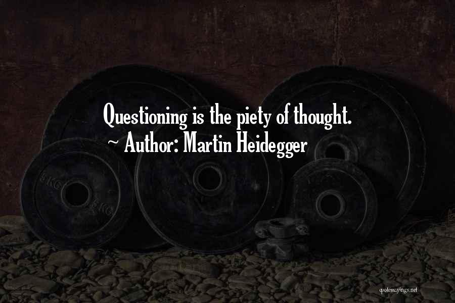 Martin Heidegger Quotes: Questioning Is The Piety Of Thought.