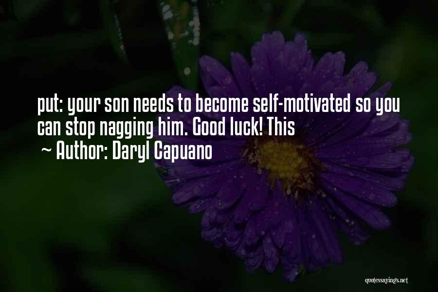 Daryl Capuano Quotes: Put: Your Son Needs To Become Self-motivated So You Can Stop Nagging Him. Good Luck! This