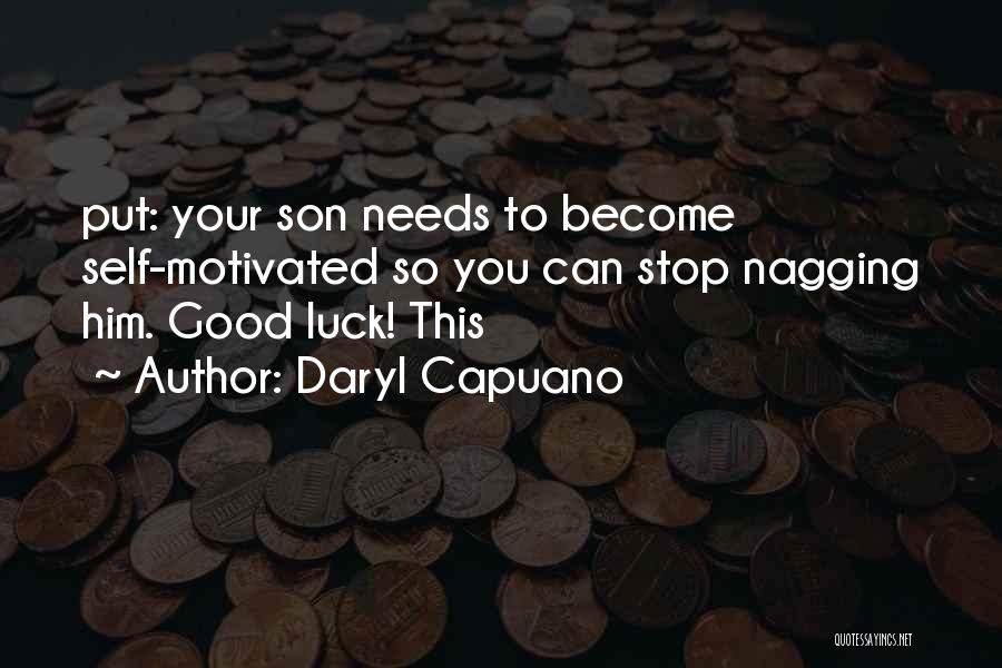 Daryl Capuano Quotes: Put: Your Son Needs To Become Self-motivated So You Can Stop Nagging Him. Good Luck! This