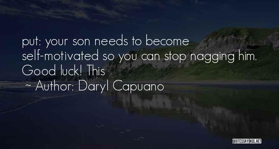 Daryl Capuano Quotes: Put: Your Son Needs To Become Self-motivated So You Can Stop Nagging Him. Good Luck! This