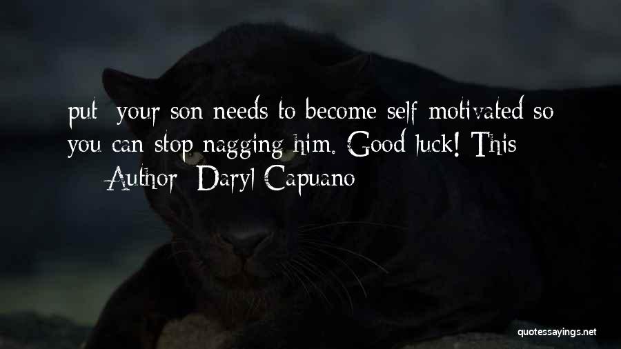 Daryl Capuano Quotes: Put: Your Son Needs To Become Self-motivated So You Can Stop Nagging Him. Good Luck! This