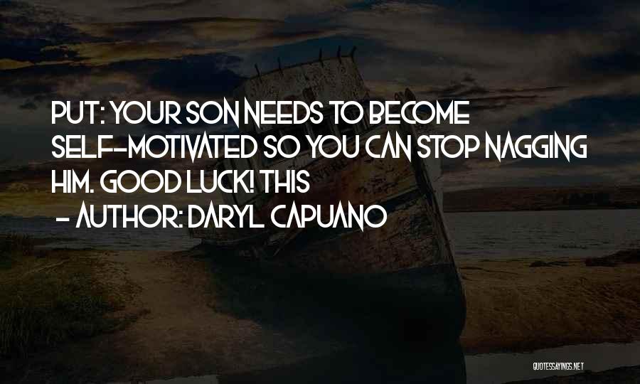 Daryl Capuano Quotes: Put: Your Son Needs To Become Self-motivated So You Can Stop Nagging Him. Good Luck! This