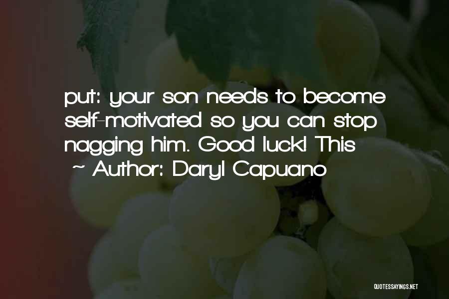 Daryl Capuano Quotes: Put: Your Son Needs To Become Self-motivated So You Can Stop Nagging Him. Good Luck! This