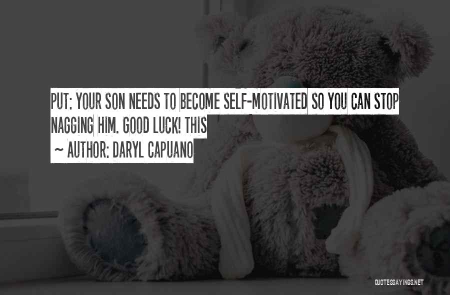 Daryl Capuano Quotes: Put: Your Son Needs To Become Self-motivated So You Can Stop Nagging Him. Good Luck! This
