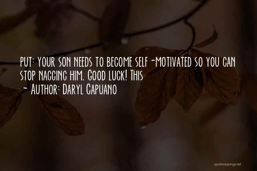 Daryl Capuano Quotes: Put: Your Son Needs To Become Self-motivated So You Can Stop Nagging Him. Good Luck! This