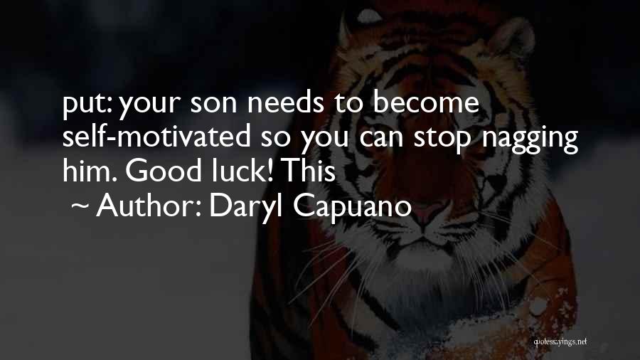 Daryl Capuano Quotes: Put: Your Son Needs To Become Self-motivated So You Can Stop Nagging Him. Good Luck! This