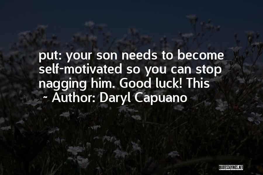 Daryl Capuano Quotes: Put: Your Son Needs To Become Self-motivated So You Can Stop Nagging Him. Good Luck! This