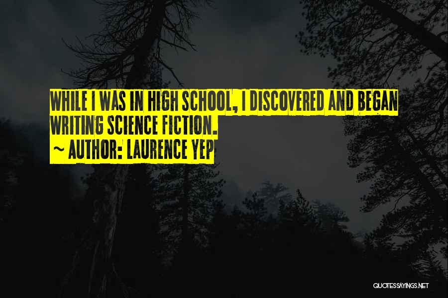 Laurence Yep Quotes: While I Was In High School, I Discovered And Began Writing Science Fiction.