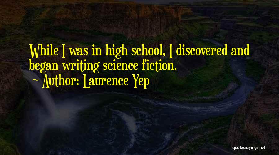 Laurence Yep Quotes: While I Was In High School, I Discovered And Began Writing Science Fiction.