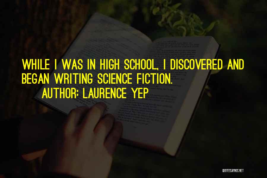 Laurence Yep Quotes: While I Was In High School, I Discovered And Began Writing Science Fiction.